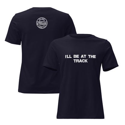 I'll Be At The Track Women's Relaxed T-Shirt - Throttle And Trigger